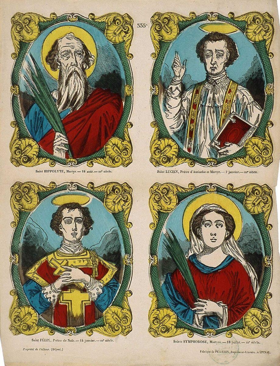 Saint HIPPOLYTE, Martyr. - 16 août. - IIIe siècle. / Saint LUCIEN, Prêtre d'Antioche et Martyr. - 7 janvier. - IIIe siècle. / Saint FELIX, Prêtre de Nole. - 14 janvier. - IIIe siècle. / Sainte SYMPHOROSE, Martyre. - 18 juillet. - IIIe siècle. 335. (titre inscrit)_0