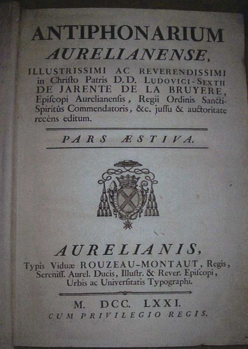 livre liturgique : Antiphonarium aurelianense, illustrissimi ac reverendissimi in Christo Patris D.D. Ludovici-Sextii de Jarente de la Bruyere, episcopi aurelianensis, regii ordinis sancti spiritus commendatoris, & c. jussu & auctoritate recens editu. Pars aestiva.